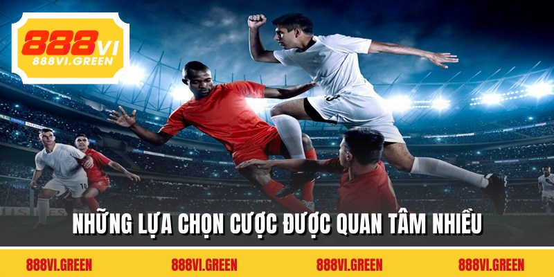 Những lựa chọn cược được quan tâm nhiều